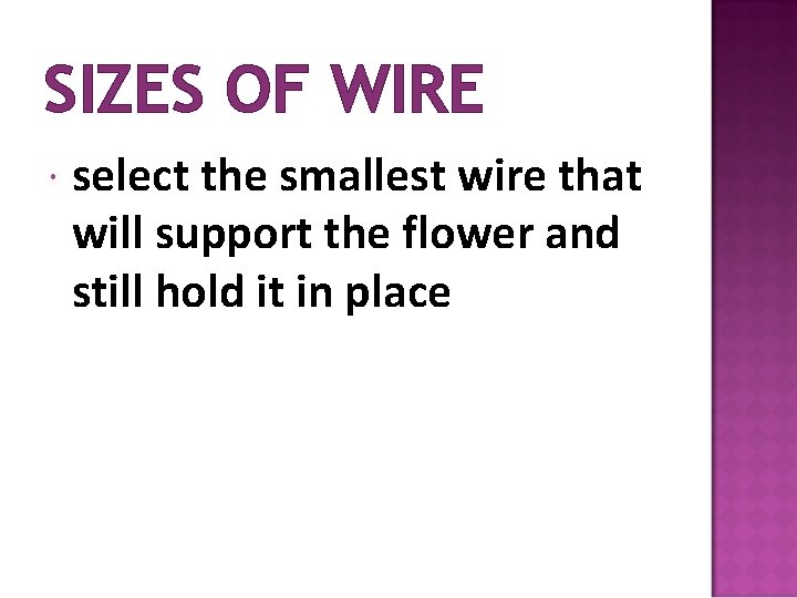 SIZES OF WIRE select the smallest wire that will support the flower and still