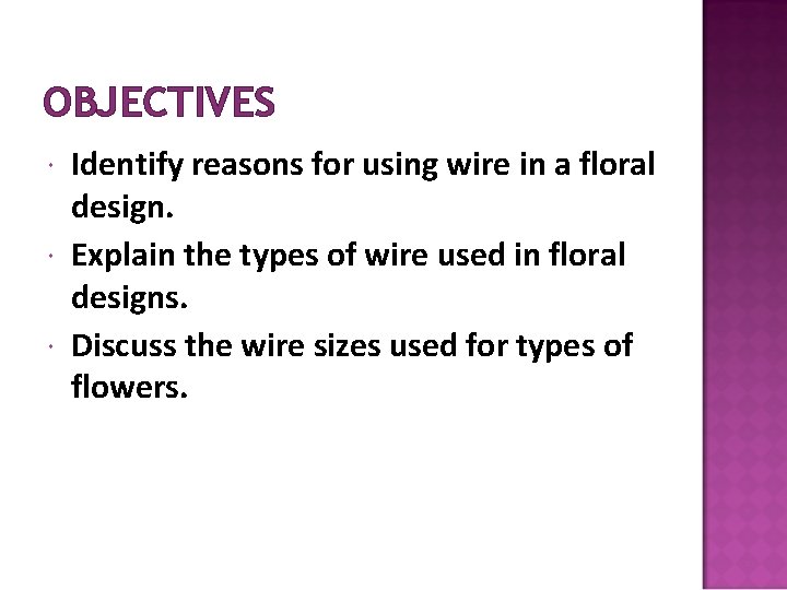 OBJECTIVES Identify reasons for using wire in a floral design. Explain the types of