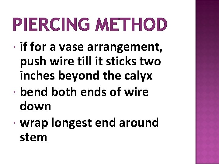 PIERCING METHOD if for a vase arrangement, push wire till it sticks two inches