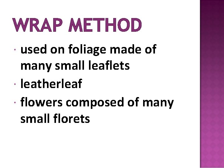 WRAP METHOD used on foliage made of many small leaflets leatherleaf flowers composed of