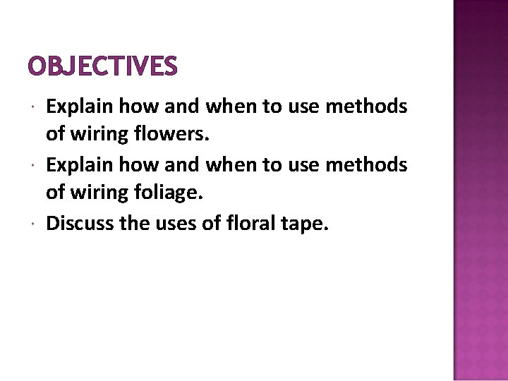 OBJECTIVES Explain how and when to use methods of wiring flowers. Explain how and