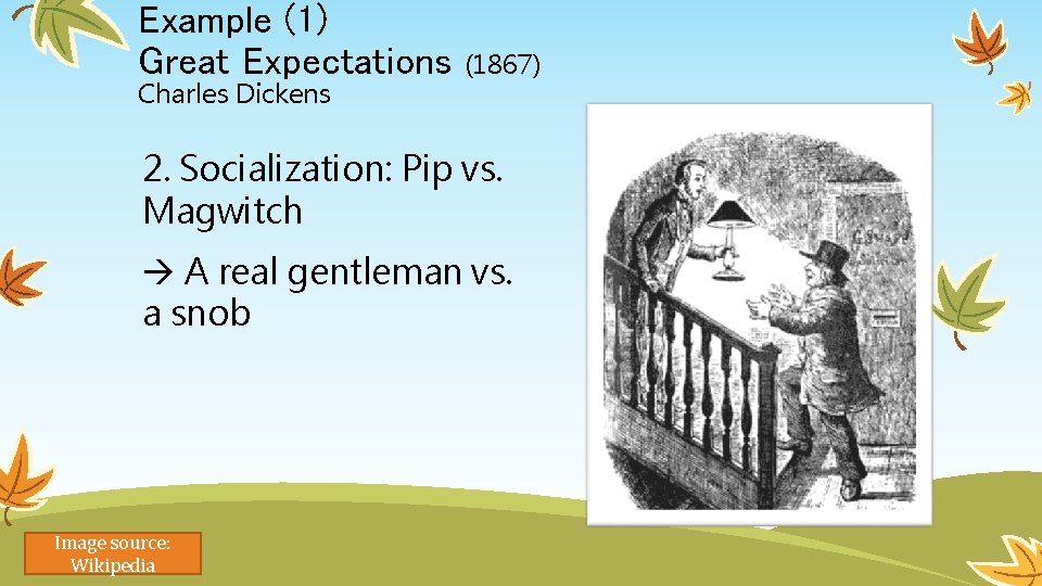 Example (1) Great Expectations Charles Dickens (1867) 2. Socialization: Pip vs. Magwitch A real