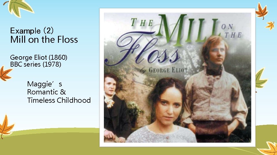 Example (2) Mill on the Floss George Eliot (1860) BBC series (1978) Maggie’s Romantic