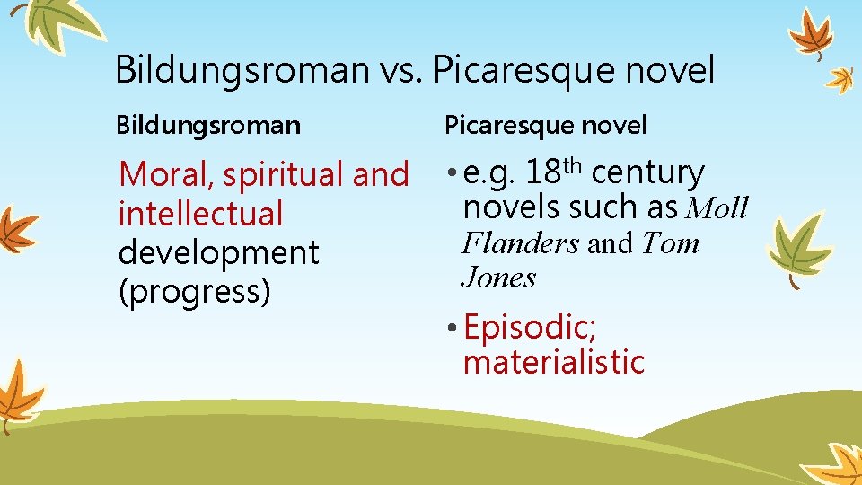 Bildungsroman vs. Picaresque novel Bildungsroman Picaresque novel Moral, spiritual and intellectual development (progress) •