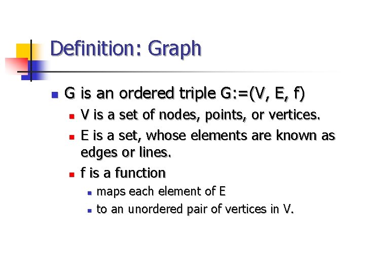 Definition: Graph n G is an ordered triple G: =(V, E, f) n n Definition: Graph n G is an ordered triple G: =(V, E, f) n n