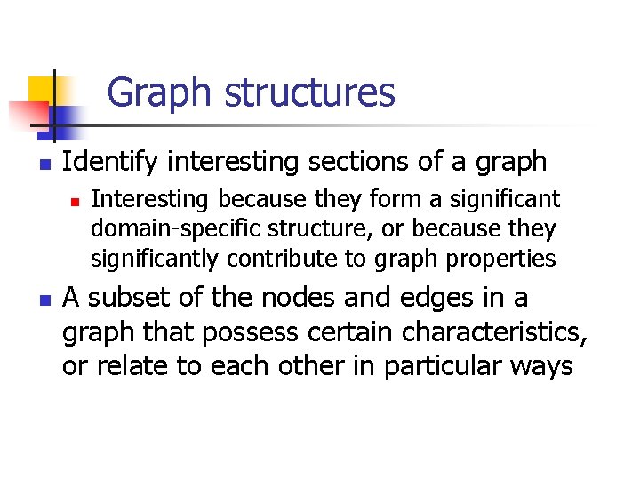 Graph structures n Identify interesting sections of a graph n n Interesting because they Graph structures n Identify interesting sections of a graph n n Interesting because they