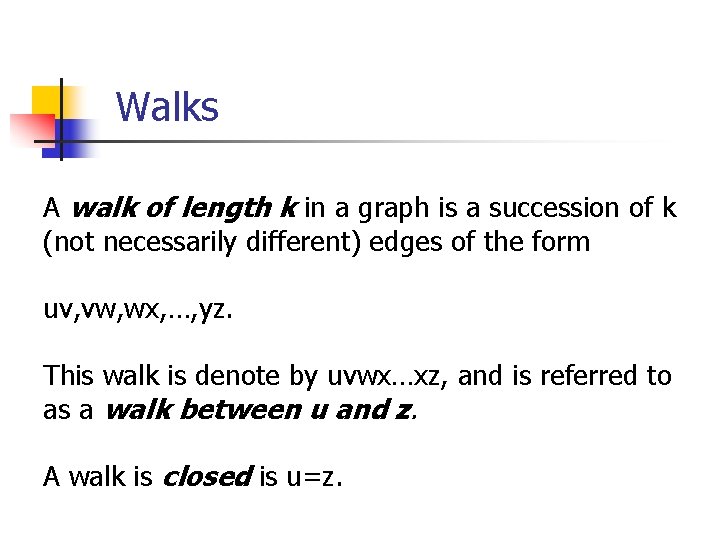 Walks A walk of length k in a graph is a succession of k