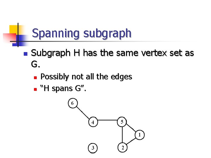 Spanning subgraph n Subgraph H has the same vertex set as G. n n Spanning subgraph n Subgraph H has the same vertex set as G. n n