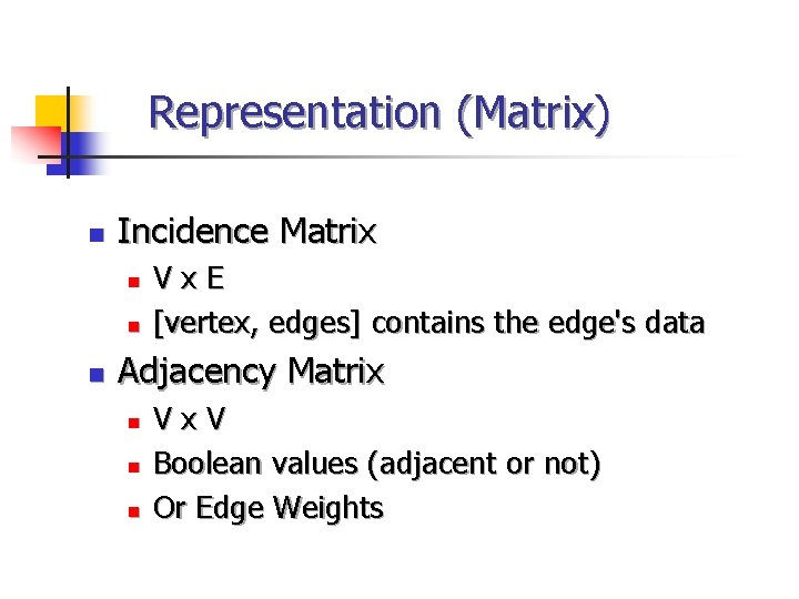 Representation (Matrix) n Incidence Matrix n n n Vx. E [vertex, edges] contains the