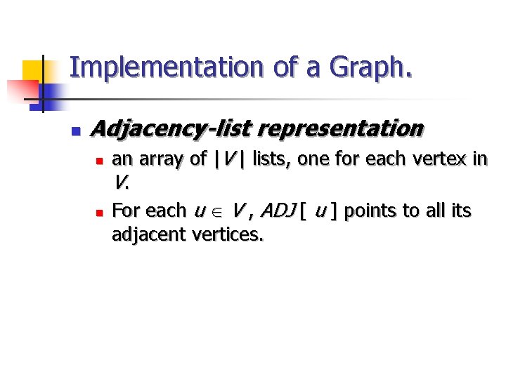 Implementation of a Graph. n Adjacency-list representation n n an array of |V |