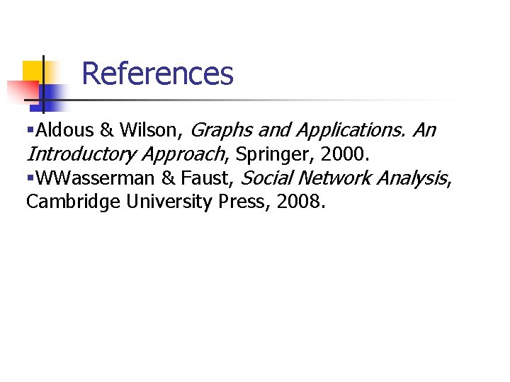 References §Aldous & Wilson, Graphs and Applications. An Introductory Approach, Springer, 2000. §WWasserman &