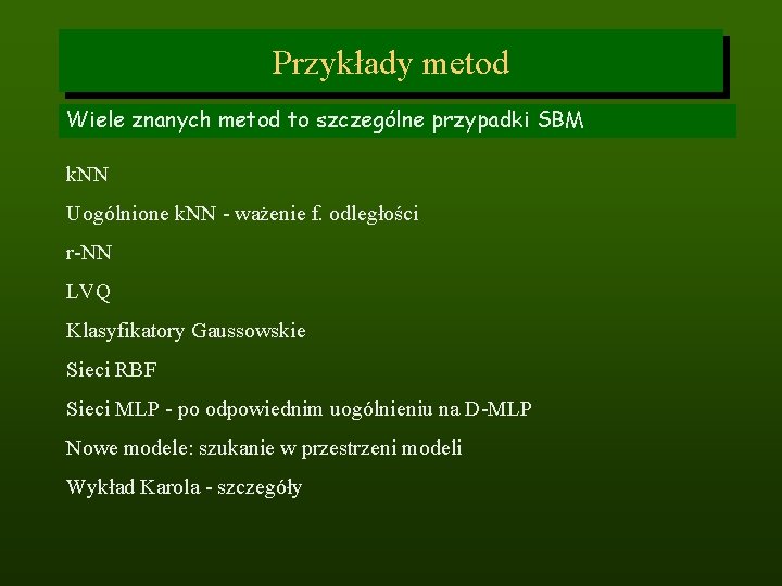 Przykłady metod Wiele znanych metod to szczególne przypadki SBM k. NN Uogólnione k. NN