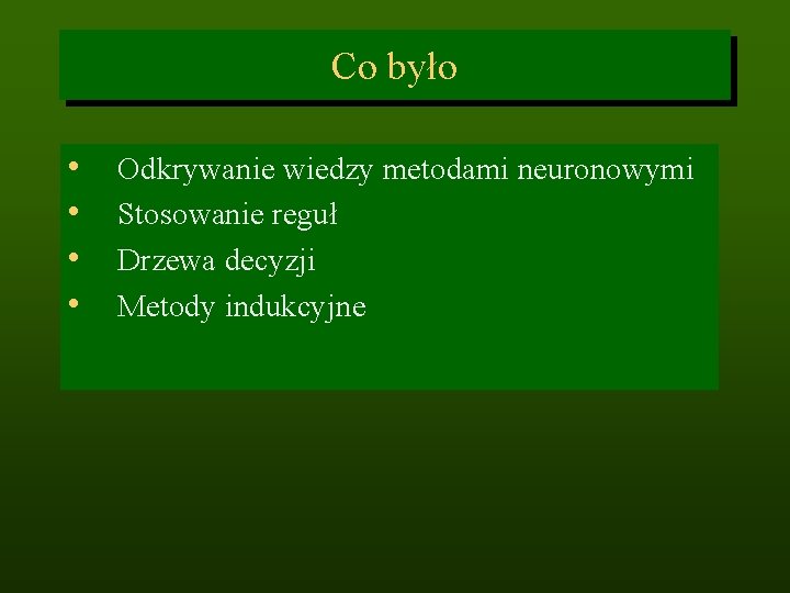 Co było • • Odkrywanie wiedzy metodami neuronowymi Stosowanie reguł Drzewa decyzji Metody indukcyjne