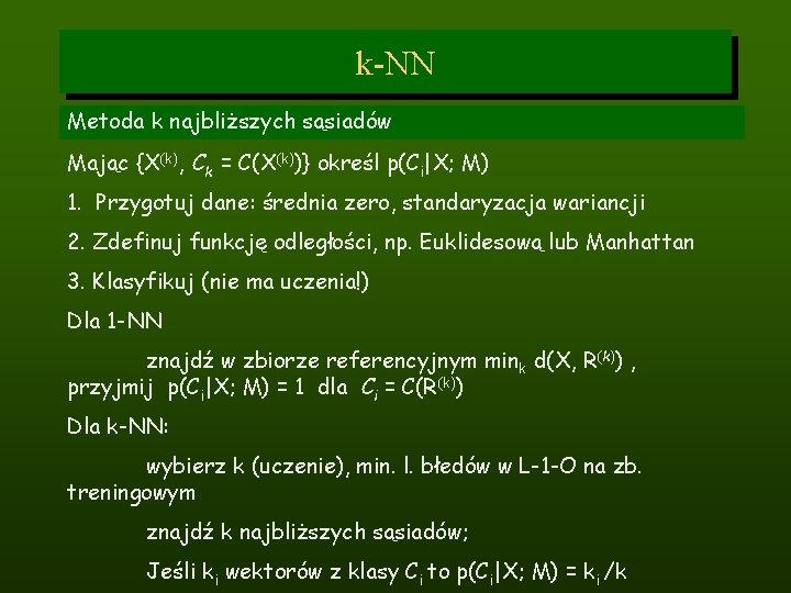 k-NN Metoda k najbliższych sąsiadów Mając {X(k), Ck = C(X(k))} określ p(Ci|X; M) 1.