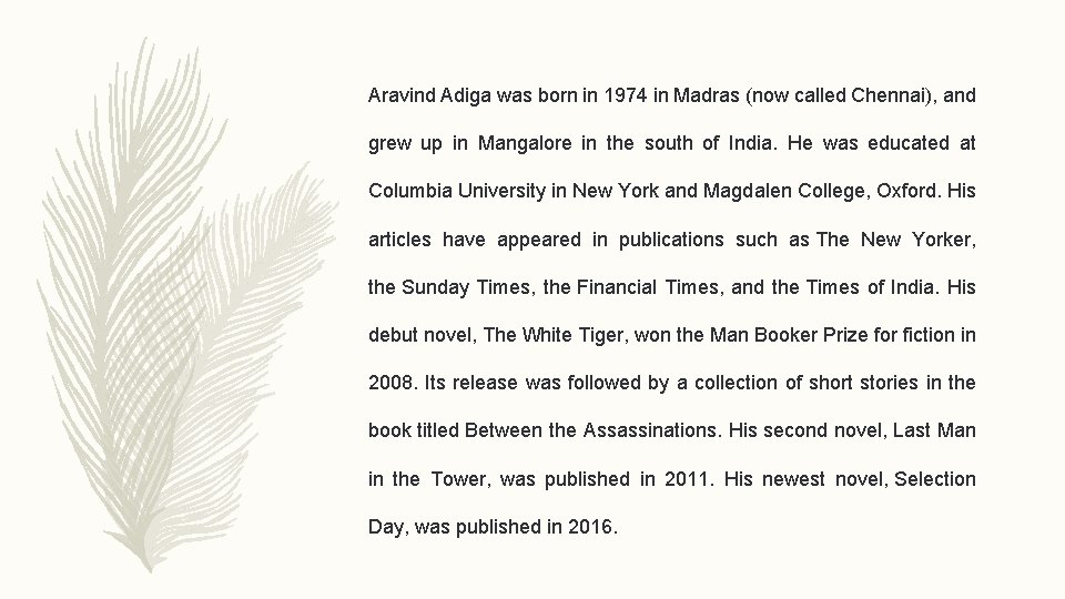 Aravind Adiga was born in 1974 in Madras (now called Chennai), and grew up