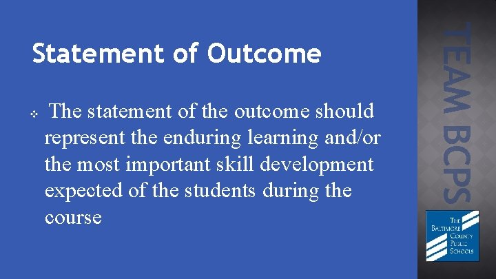 v The statement of the outcome should represent the enduring learning and/or the most
