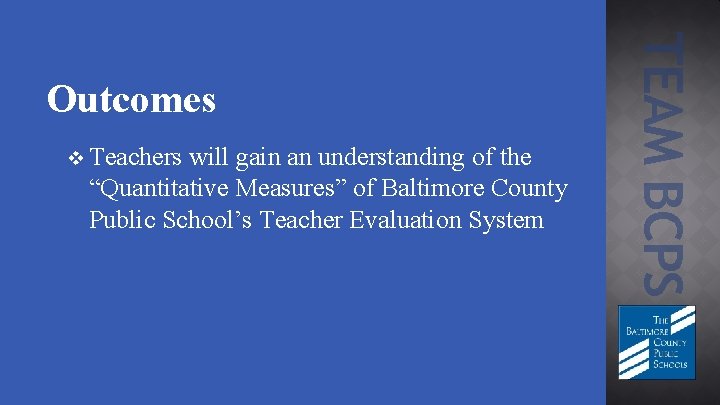 v Teachers will gain an understanding of the “Quantitative Measures” of Baltimore County Public