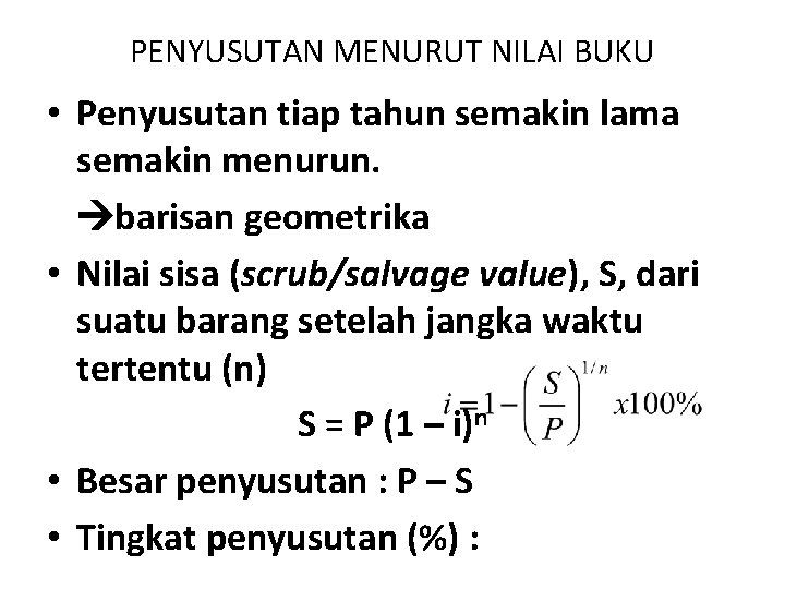 PENYUSUTAN MENURUT NILAI BUKU • Penyusutan tiap tahun semakin lama semakin menurun. barisan geometrika PENYUSUTAN MENURUT NILAI BUKU • Penyusutan tiap tahun semakin lama semakin menurun. barisan geometrika