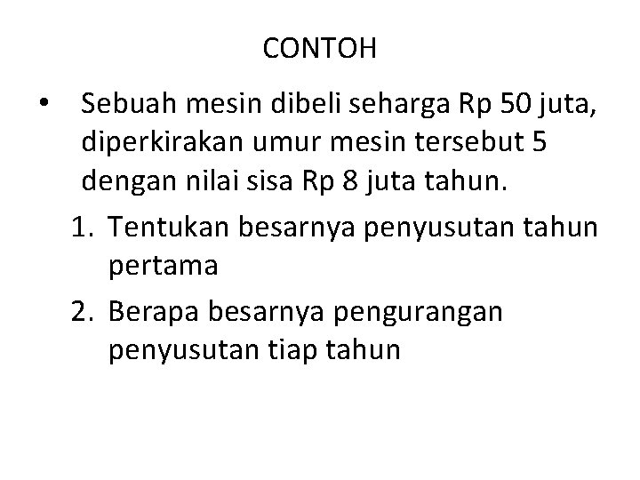 CONTOH • Sebuah mesin dibeli seharga Rp 50 juta, diperkirakan umur mesin tersebut 5 CONTOH • Sebuah mesin dibeli seharga Rp 50 juta, diperkirakan umur mesin tersebut 5