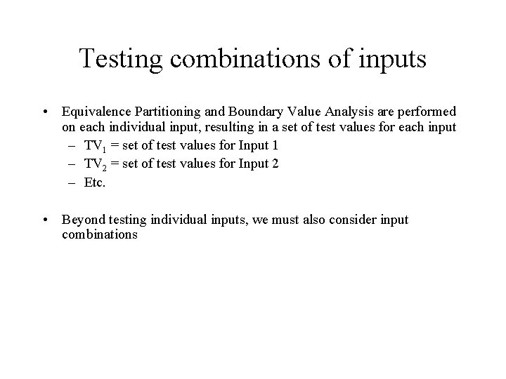 Testing combinations of inputs • Equivalence Partitioning and Boundary Value Analysis are performed on
