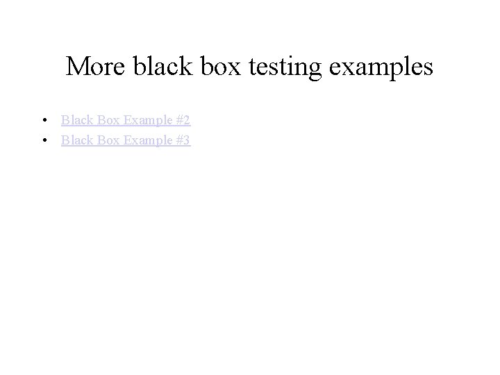 More black box testing examples • Black Box Example #2 • Black Box Example