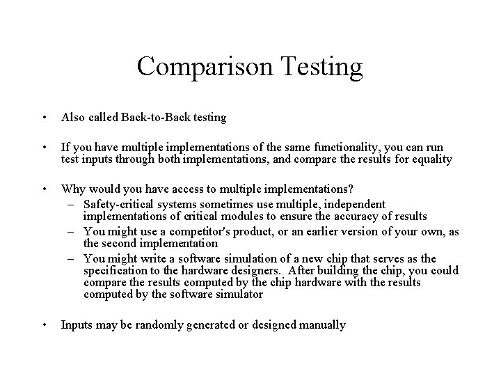 Comparison Testing • Also called Back-to-Back testing • If you have multiple implementations of