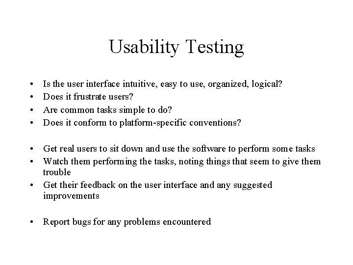 Usability Testing • • Is the user interface intuitive, easy to use, organized, logical?