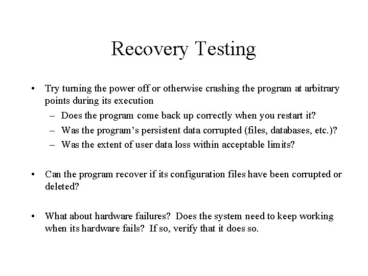 Recovery Testing • Try turning the power off or otherwise crashing the program at