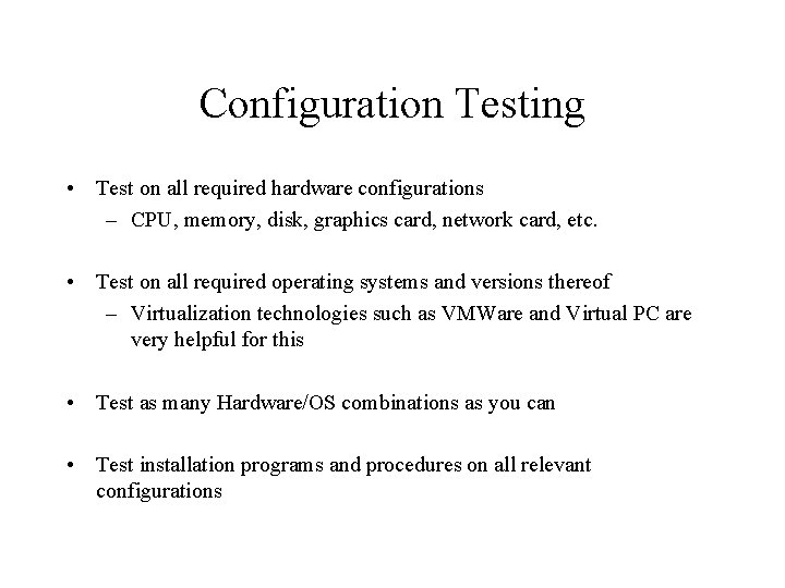 Configuration Testing • Test on all required hardware configurations – CPU, memory, disk, graphics