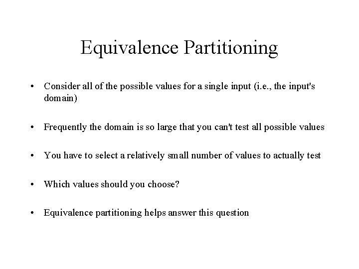 Equivalence Partitioning • Consider all of the possible values for a single input (i.
