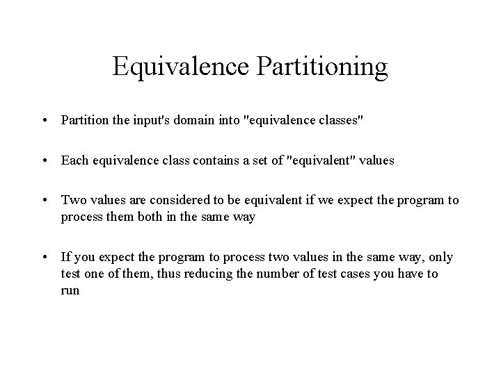 Equivalence Partitioning • Partition the input's domain into "equivalence classes" • Each equivalence class