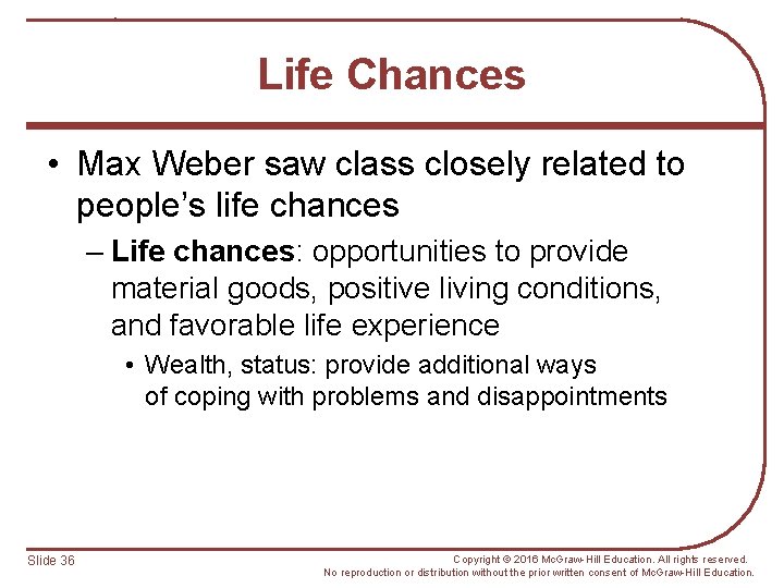 Life Chances • Max Weber saw class closely related to people’s life chances –