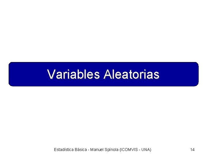Variables Aleatorias Estadística Básica - Manuel Spínola (ICOMVIS - UNA) 14 