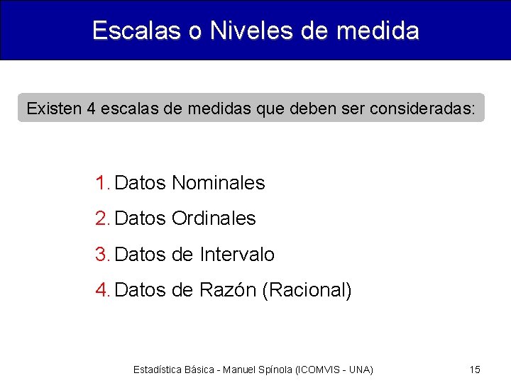 Escalas o Niveles de medida Existen 4 escalas de medidas que deben ser consideradas: