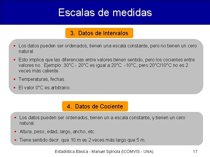 Escalas de medidas 3. Datos de Intervalos § Los datos pueden ser ordenados, tienen