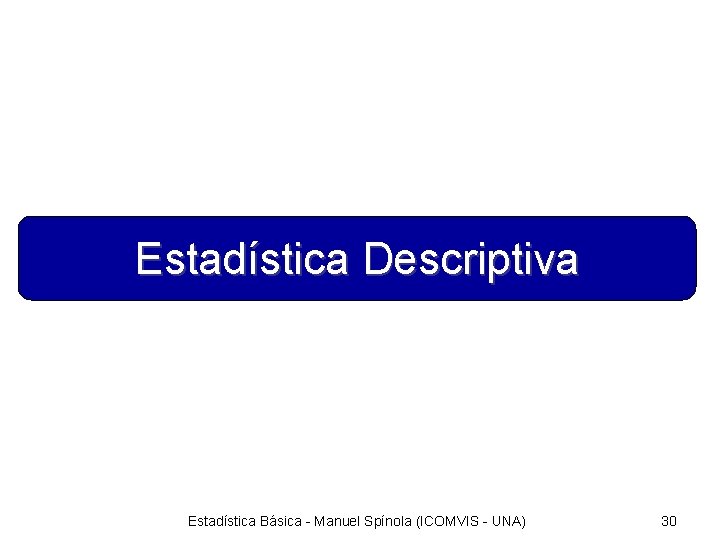 Estadística Descriptiva Estadística Básica - Manuel Spínola (ICOMVIS - UNA) 30 