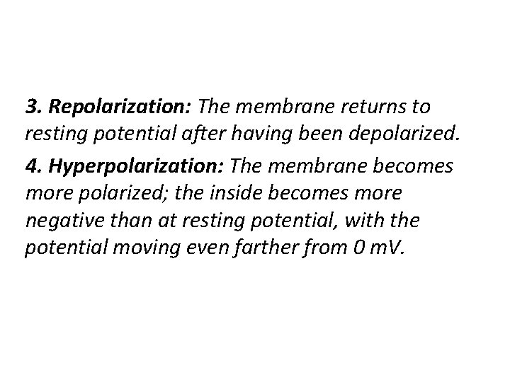 3. Repolarization: The membrane returns to resting potential after having been depolarized. 4. Hyperpolarization: