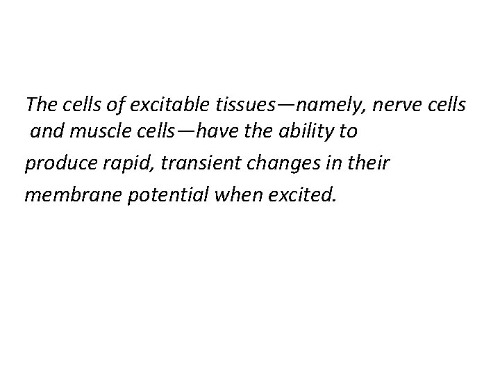 The cells of excitable tissues—namely, nerve cells and muscle cells—have the ability to produce