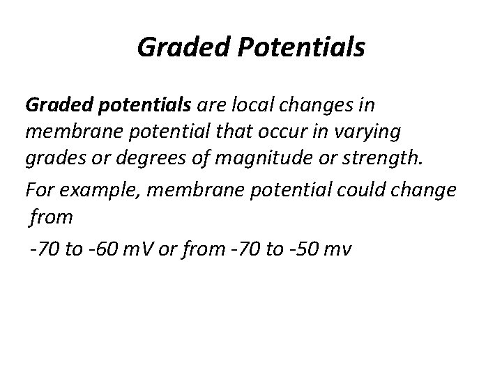 Graded Potentials Graded potentials are local changes in membrane potential that occur in varying