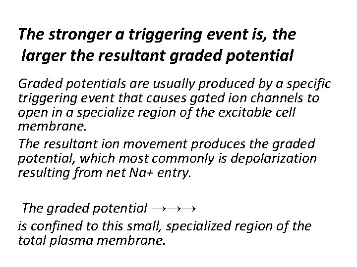 The stronger a triggering event is, the larger the resultant graded potential Graded potentials