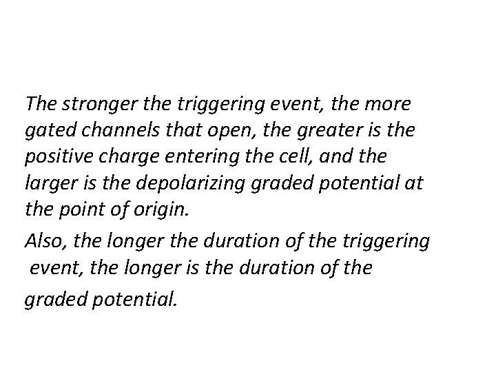 The stronger the triggering event, the more gated channels that open, the greater is