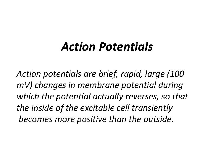Action Potentials Action potentials are brief, rapid, large (100 m. V) changes in membrane