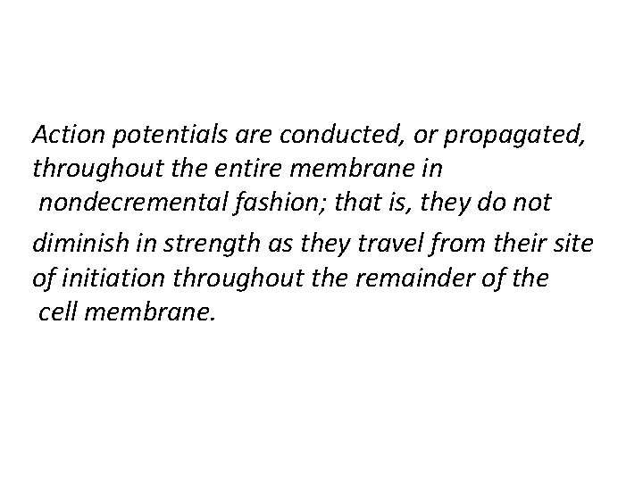 Action potentials are conducted, or propagated, throughout the entire membrane in nondecremental fashion; that