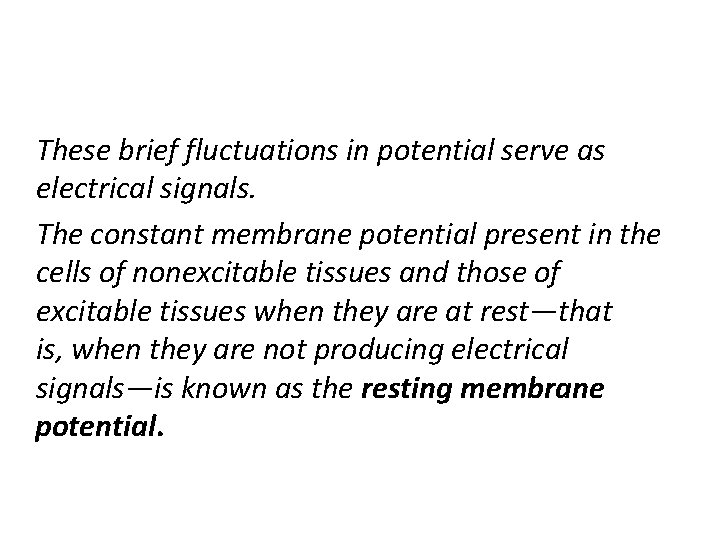 These brief fluctuations in potential serve as electrical signals. The constant membrane potential present