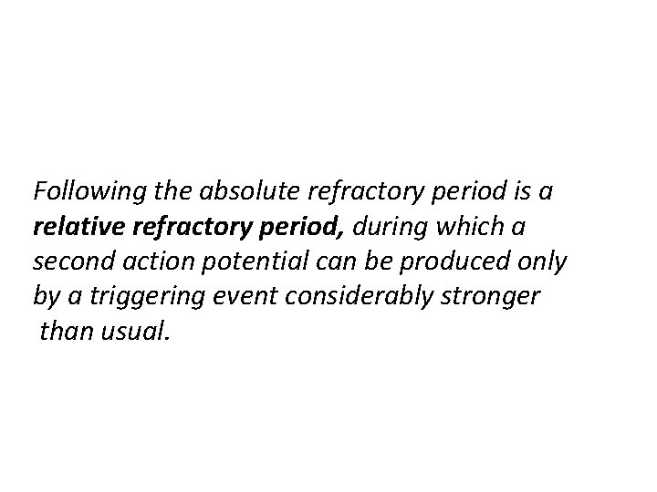 Following the absolute refractory period is a relative refractory period, during which a second