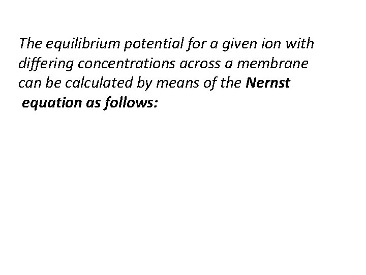 The equilibrium potential for a given ion with differing concentrations across a membrane can