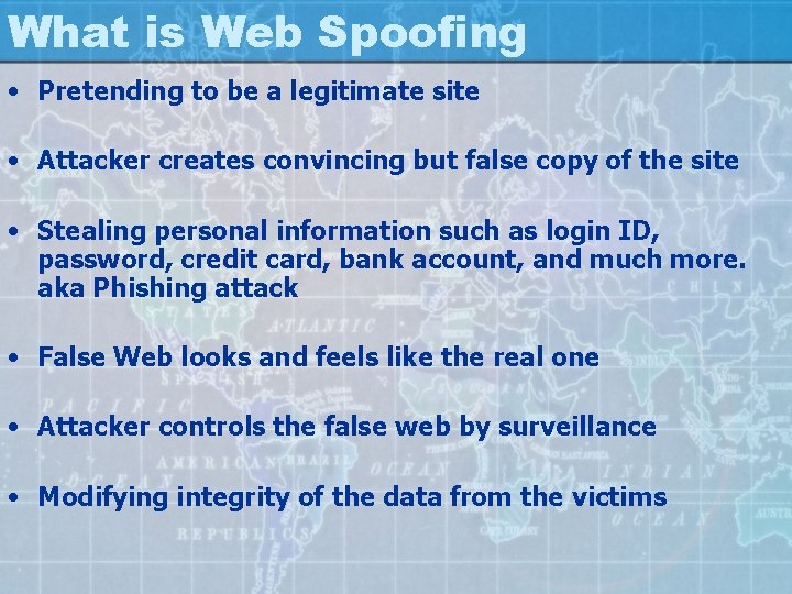 What is Web Spoofing • Pretending to be a legitimate site • Attacker creates