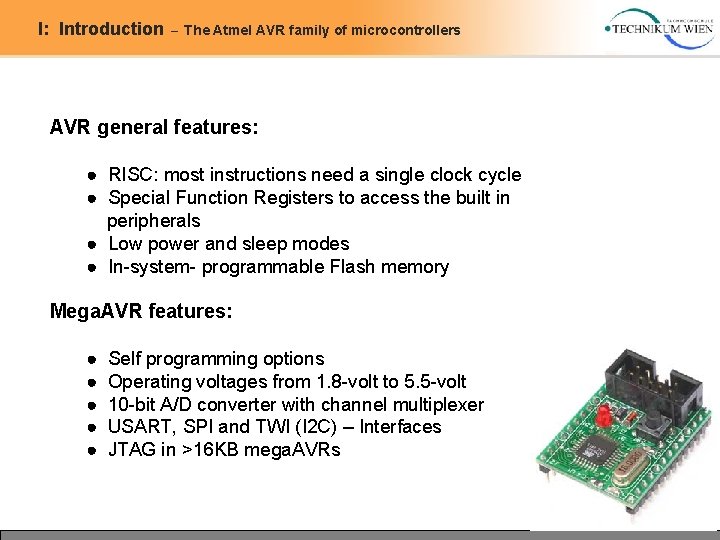 I: Introduction – The Atmel AVR family of microcontrollers AVR general features: ● RISC: I: Introduction – The Atmel AVR family of microcontrollers AVR general features: ● RISC: