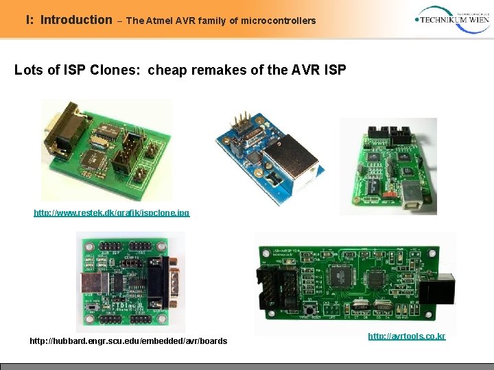 I: Introduction – The Atmel AVR family of microcontrollers Lots of ISP Clones: cheap I: Introduction – The Atmel AVR family of microcontrollers Lots of ISP Clones: cheap