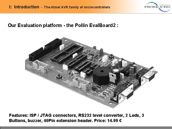 I: Introduction – The Atmel AVR family of microcontrollers Our Evaluation platform - the I: Introduction – The Atmel AVR family of microcontrollers Our Evaluation platform - the